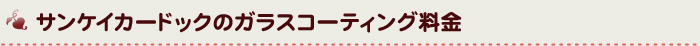 サンケイカードックのガラスコーティング料金