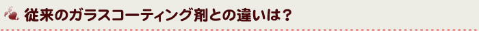 従来のガラスコーティング剤との違いは？