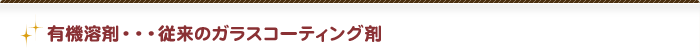 有機溶剤…従来のガラスコーティング剤